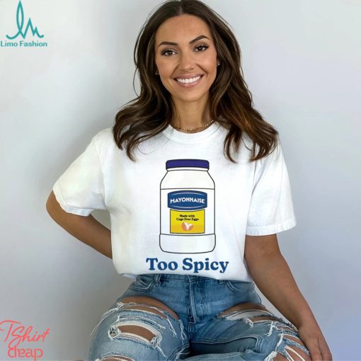 Mayonnaise made with cage free eggs Too Spicy art shirt