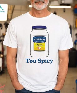 Mayonnaise made with cage free eggs Too Spicy art shirt