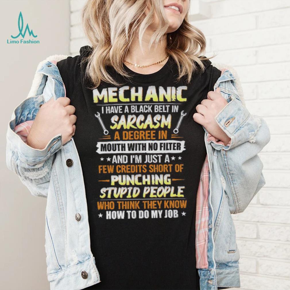 Mechanic I Have A Black Belt In Sarcasm T Shirt Mechanic I Have A Black Belt In Sarcasm T Shirt