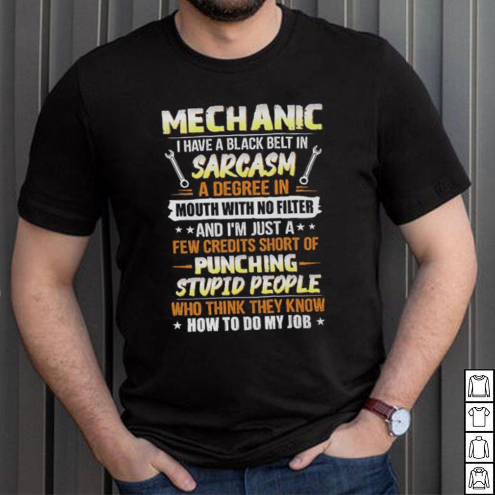 Mechanic I Have A Black Belt In Sarcasm T Shirt Mechanic I Have A Black Belt In Sarcasm T Shirt