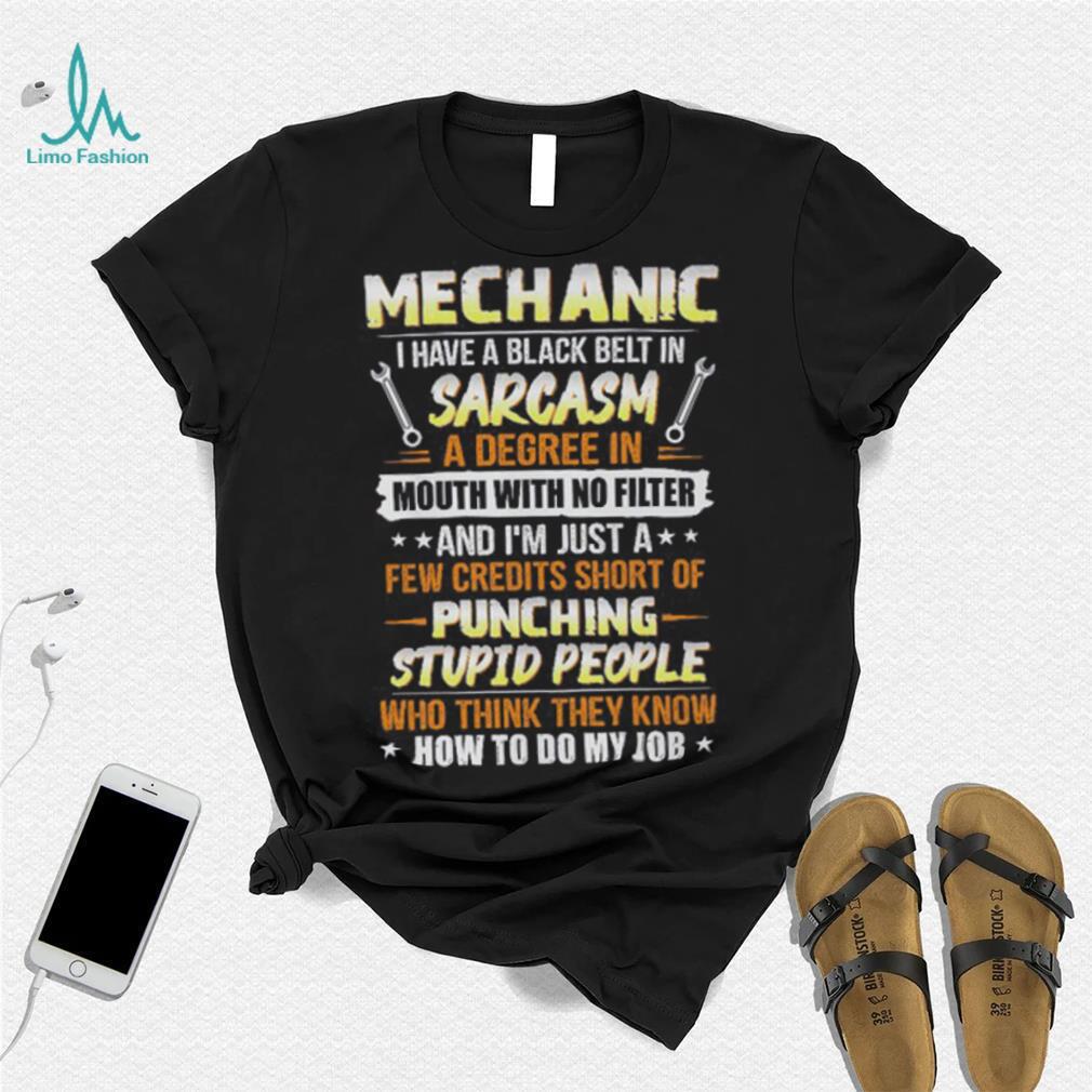 Mechanic I Have A Black Belt In Sarcasm T Shirt Mechanic I Have A Black Belt In Sarcasm T Shirt