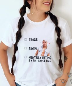 Mentally Dating Ryan Gosling Shirt