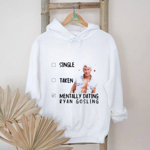 Mentally Dating Ryan Gosling Shirt