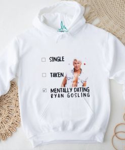 Mentally Dating Ryan Gosling Shirt