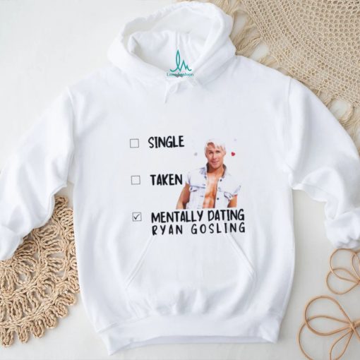 Mentally Dating Ryan Gosling Shirt