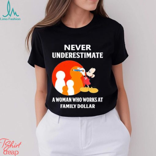 Mickey Mouse Never underestimate a woman who works at family Dollar shirt