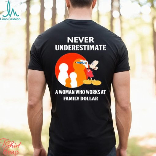 Mickey Mouse Never underestimate a woman who works at family Dollar shirt