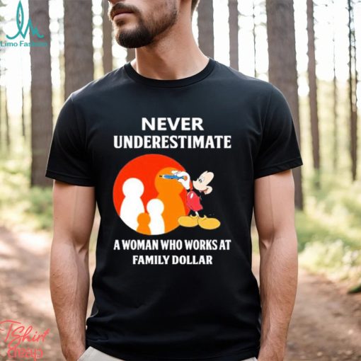 Mickey Mouse Never underestimate a woman who works at family Dollar shirt