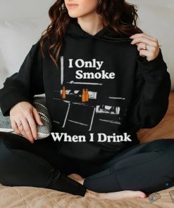 Middleclassfancy I Only Smoke When I Drink Shirt