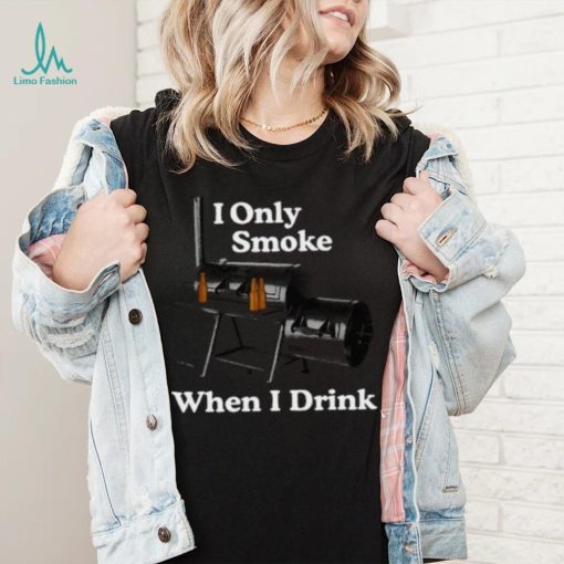 Middleclassfancy I Only Smoke When I Drink Tee Shirt Unisex T Shirt