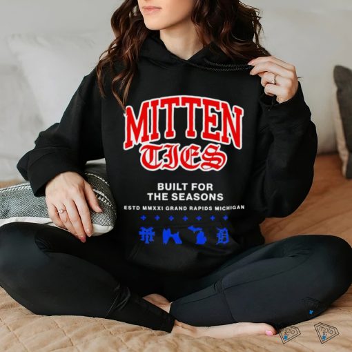 Mitten Ties built for the seasons estd MMXXI grand Rapids Michigan shirt