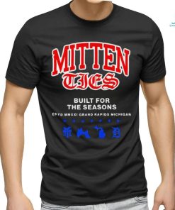 Mitten Ties built for the seasons estd MMXXI grand Rapids Michigan shirt