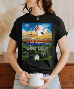 More Love More Blessings More life God Did shirt