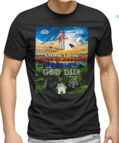 More Love More Blessings More life God Did shirt