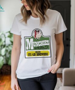 Munchies Because It’s 4 20 Somewhere Shirt