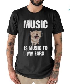 Music Is Music To My Ears Cat shirt