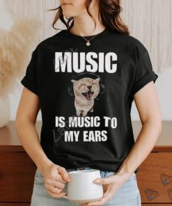 Music Is Music To My Ears Cat shirt