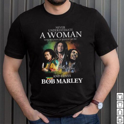 Never Underestimate A Woman Who Is A Fan Of Reggae Music And Loves Bob Marley Shirt
