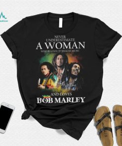 Never Underestimate A Woman Who Is A Fan Of Reggae Music And Loves Bob Marley Shirt