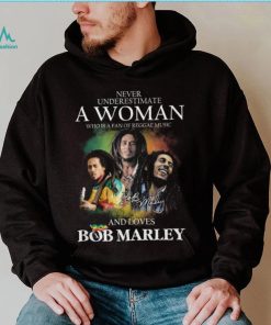 Never Underestimate A Woman Who Is A Fan Of Reggae Music And Loves Bob Marley Shirt
