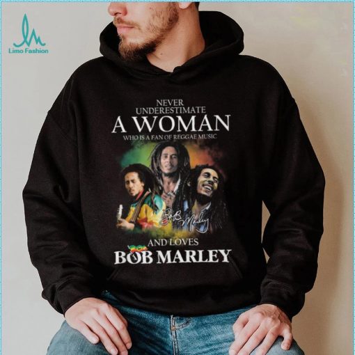 Never Underestimate A Woman Who Is A Fan Of Reggae Music And Loves Bob Marley Shirt