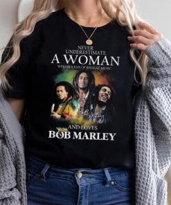 Never Underestimate A Woman Who Is A Fan Of Reggae Music And Loves Bob Marley Shirt