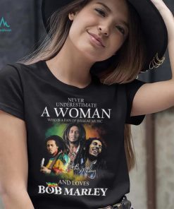 Never Underestimate A Woman Who Is A Fan Of Reggae Music And Loves Bob Marley Shirt
