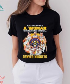 Never Underestimate A Woman Who Understands Basketball And Loves Denver Nuggets 2023 Champions Signatures T Shirt