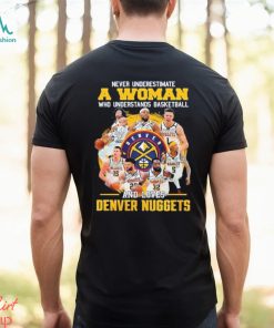 Never Underestimate A Woman Who Understands Basketball And Loves Denver Nuggets 2023 Champions Signatures T Shirt