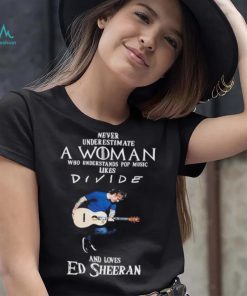 Never Underestimate A Woman Who Understands Pop Music Likes Divie And Loves Ed Sheeran T Shirt