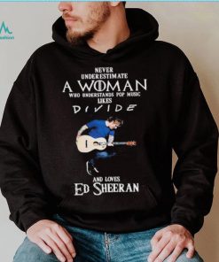 Never Underestimate A Woman Who Understands Pop Music Likes Divie And Loves Ed Sheeran T Shirt