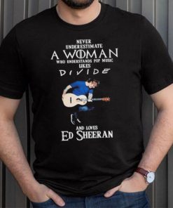 Never Underestimate A Woman Who Understands Pop Music Likes Divie And Loves Ed Sheeran T Shirt