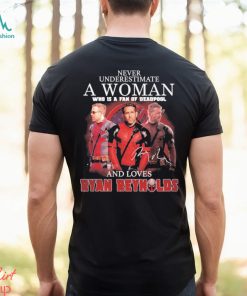 Never underestimate a woman who is a fan of deadpool and loves Ryan Reynolds signature shirt