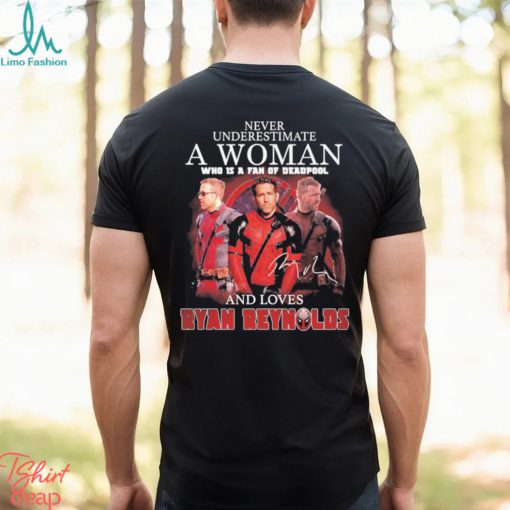 Never underestimate a woman who is a fan of deadpool and loves Ryan Reynolds signature shirt