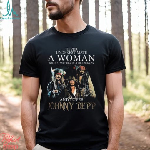 Never underestimate a woman who is a fan of pirates of the caribbean and loves johnny depp 2023 shirt