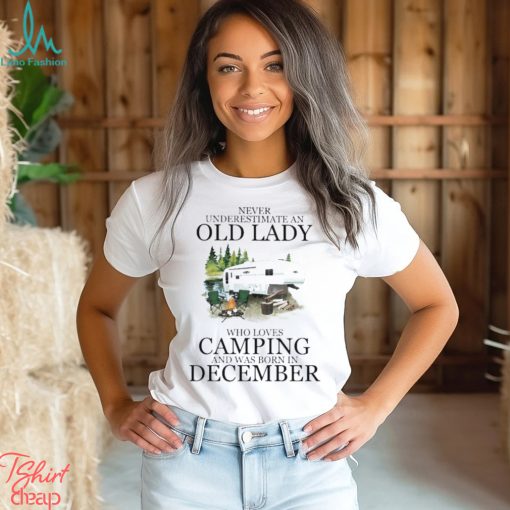 Never underestimate an old lady who love camping and was born in December 2023 shirt