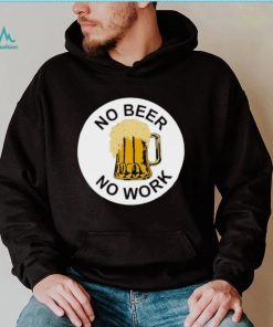 No Beer No Work Shirt