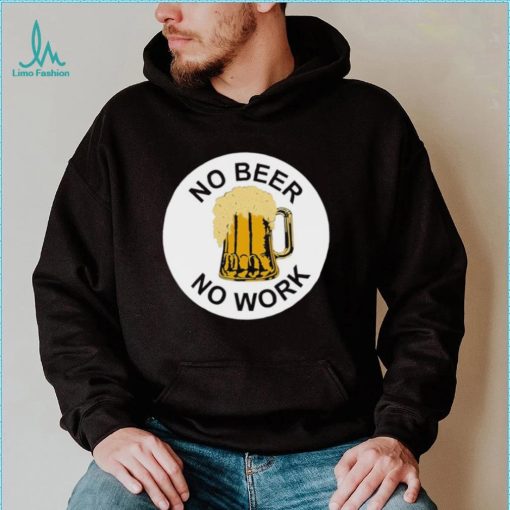 No Beer No Work Shirt