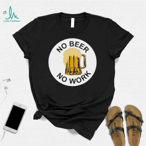 No Beer No Work Shirt