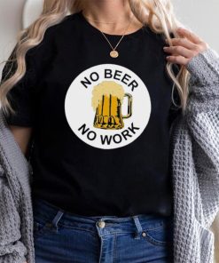 No Beer No Work Shirt