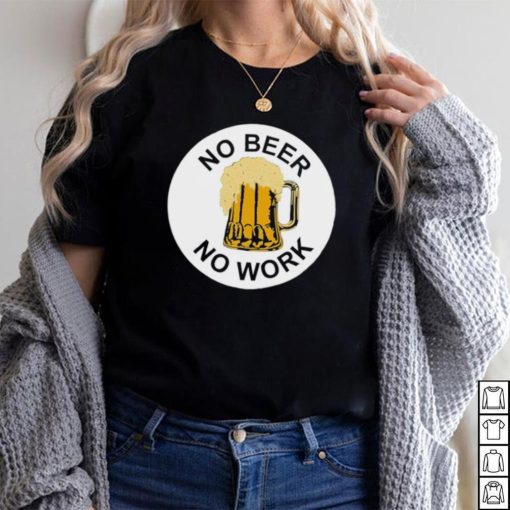 No Beer No Work Shirt