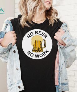 No Beer No Work Shirt