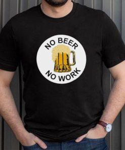 No Beer No Work Shirt