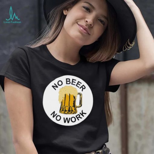 No Beer No Work Shirt