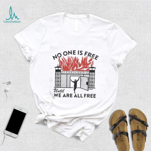 No One Is Free We Are All Free T Shirt