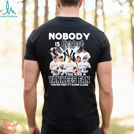 Nobody Is Perfect But If Your Are A New York Yankees Fan You’re Pretty Damn Close Shirt