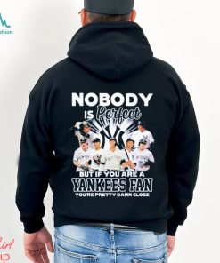 Nobody Is Perfect But If Your Are A New York Yankees Fan You’re Pretty Damn Close Shirt