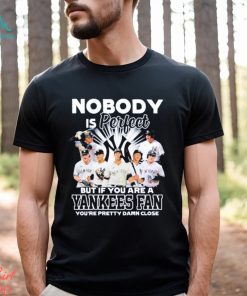 Nobody Is Perfect But If Your Are A New York Yankees Fan You’re Pretty Damn Close Shirt