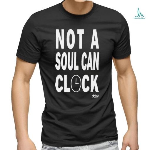 Not A Soul Can Clock Shirt