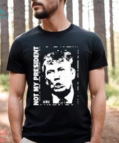 Not my President Donald Trump shirt